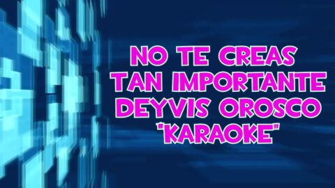 No te creas tan importante – Deyvis Orosco